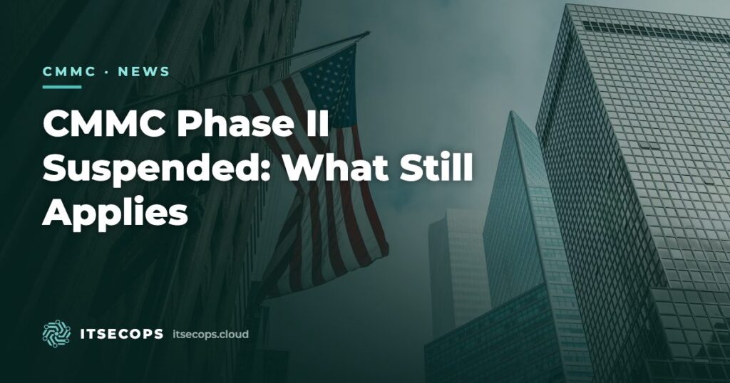 CMMC Phase II Suspended: What Still Applies — ITSECOPS