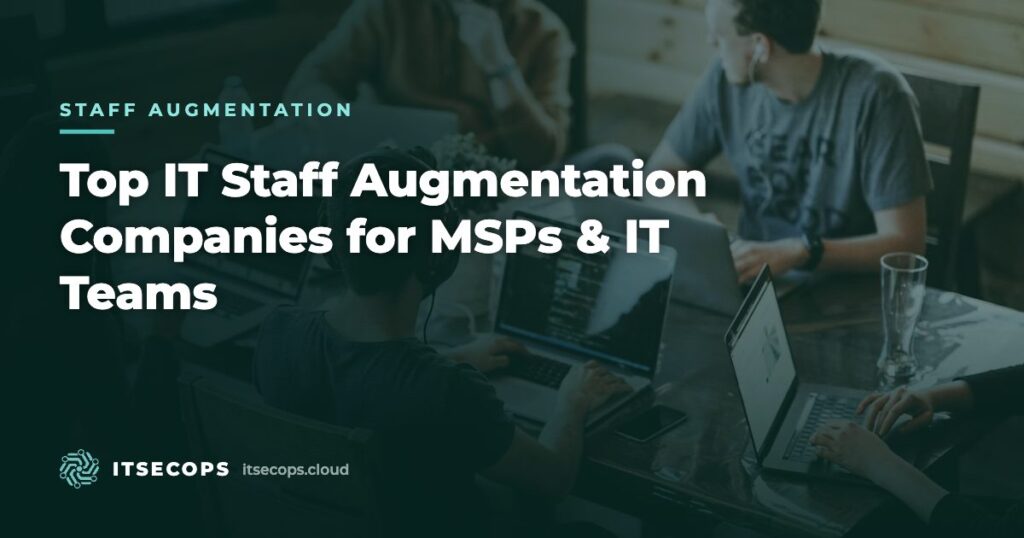 Top IT Staff Augmentation Companies for MSPs & IT Teams — ITSECOPS