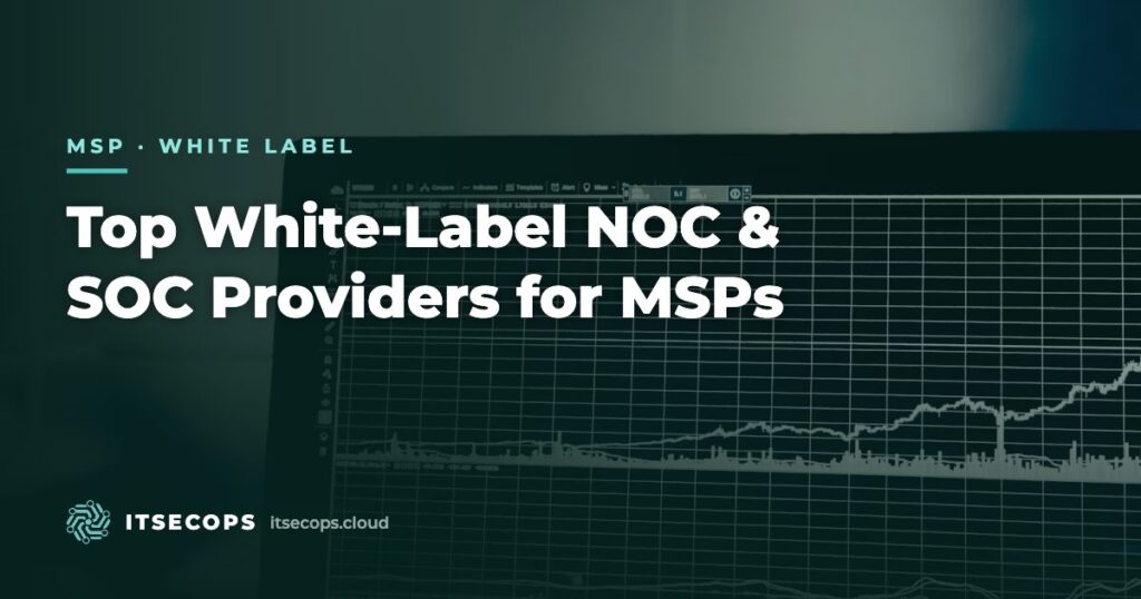 Top White-Label NOC & SOC Providers for MSPs — ITSECOPS